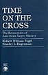 Time on the cross / The economics of American... Auteur: Robert William Fogel