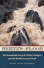 Bretz's flood : the remarkable story of a rebel geologist and the world's greatest flood