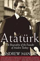 Atatürk : [the biography of the founder of modern Turkey]