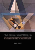 Four ages of understanding : the first postmodern survey of philosophy from ancient times to the turn of the twenty-first century.