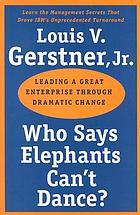 Who says elephants can't dance? : leading a great enterprise through dramatic change