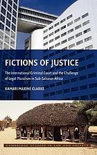Fictions of justice : the ICC and challenge of legal pluralism in Sub-Saharan Africa