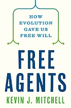 Free agents : how evolution gave us free will
