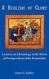 A realism of glory : lectures on christology in... by  James L Kelley 