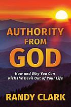 Authority from God : how and why you can kick the Devil out of your life
