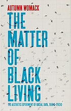 The matter of Black living : the aesthetic experiment of racial data, 1880-1930
