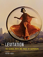 Levitation : the science, myth and magic of suspension