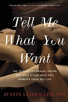 Tell me what you want : the science of sexual desire and how it can help you improve your sex life