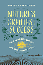 Front cover image for Nature's greatest success : how plants evolved to exploit humanity