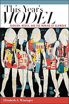 This year's model : fashion, media, and the making of glamour
