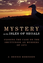 Mystery on the Isles of Shoals : closing the case on the Smuttynose ax murders of 1873