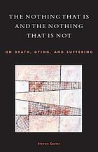 The nothing that is and the nothing that is not : on death, dying, and suffering