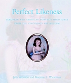 Perfect likeness : European and American portrait miniatures from the Cincinnati Art Museum