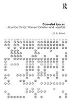 Contested spaces : abortion clinics, women's shelters and hospitals : politicizing the female body
