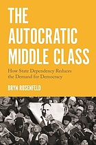 The autocratic middle class : how state dependency reduces the demand for democracy