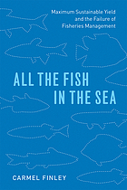 All the fish in the sea : maximum sustainable yield and the failure of fisheries management