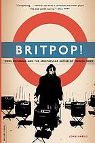 Britpop! : cool Britannia and the spectacular demise of English rock