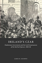 Ireland's czar : Gladstonian government and the lord lieutenancies of the Red Earl Spencer, 1868-86