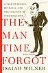The man time forgot : a tale of genius, betrayal,... by Isaiah Wilner