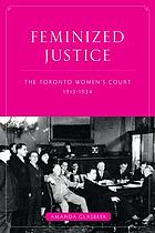 Feminized justice : the Toronto Women's Court, 1913-34