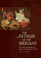 The Arthur of the Iberians : the Arthurian legends in the Spanish and Portuguese worlds