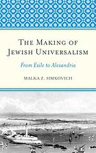 The making of Jewish universalism : from exile to Alexandria