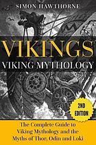 Vikings : Viking mythology : the complete guide to Viking mythology and the myths of Thor, Odin, and Loki