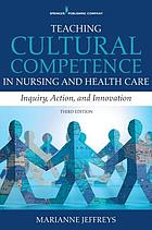 Teaching cultural competence in nursing and health care : inquiry, action, and innovation