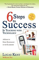 6 steps to success in teaching with technology : a guide to using technology in the classroom