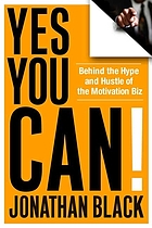 Yes you can! : behind the hype and hustle of the motivation biz