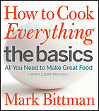 HOW TO COOK EVERYTHING. All You Need to Make Great Food--with 1,000 Photos The basics : all you need to make great food