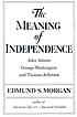 The meaning of independence : John Adams, George... by Edmund Sears Morgan