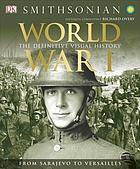 World War I : the definitive visual history : from Sarajevo to Versailles