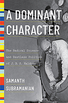 A dominant character : the radical science and restless politics of J. B. S. Haldane