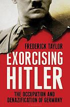Exorcising Hitler : the occupation and denazification of Germany