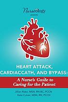 Heart attack, cardiac cath, and bypass : a nurse's guide to caring for the patient