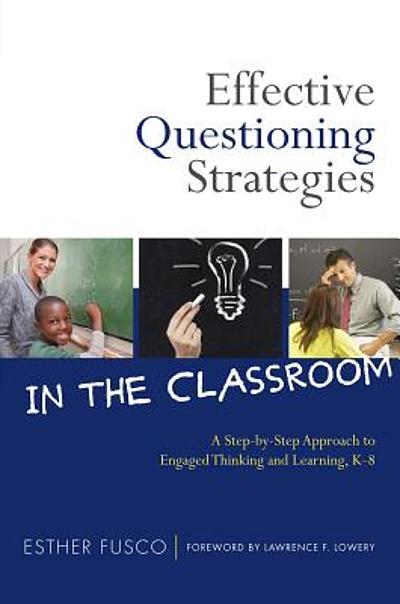 Effective Questioning Strategies In The Classroom : A Step-by-step ...