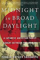 Midnight in broad daylight : a Japanese American family caught between two worlds