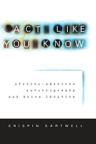 Act like you know : African-American autobiography and white identity