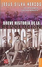 Breve historia de la Revolución Mexicana. : vol. I los antecedentes de la etapa maderista