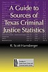 A guide to sources of Texas criminal justice statistics by  R  Scott Harnsberger 