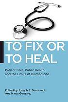 To fix or to heal : patient care, public health, and the limits of biomedicine