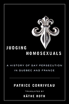 Judging homosexuals : a history of gay persecution in Quebec and France