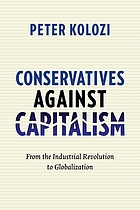 Conservatives against capitalism : from the Industrial Revolution to globalization
