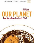 Our Planet : How much more can Earth take?.