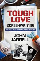 Tough love screenwriting : the real deal from a twenty-year pro