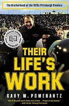 Their life's work : the brotherhood of the 1970's Pittsburgh Steelers, then and now