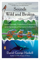 Cover image for the book Sounds wild and broken : sonic marvels, evolution's creativity, and the crisis of sensory extinction