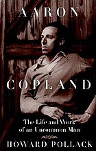 Aaron Copland : the life and work of an uncommon man
