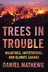 Trees in trouble : wildfires, infestations, and... by  Daniel Mathews 